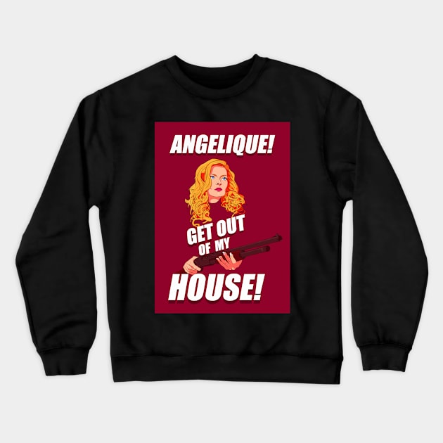 Angelique! Get out of my house! Crewneck Sweatshirt by woldan